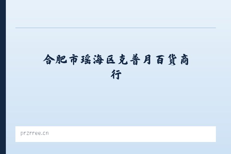 龙东街道 - 合肥市瑶海区克普月百货商行 列表图